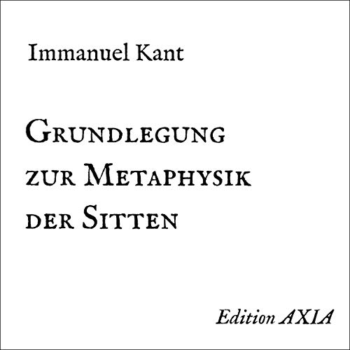 Grundlegung zur Metaphysik der Sitten [Grounding for the Metaphysics of Morals]