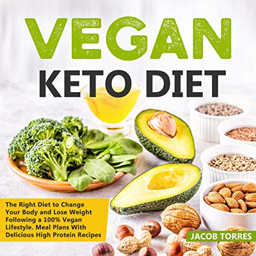 Vegan Keto Diet: The Right Diet to Change Your Body and Lose Weight Following a 100% Vegan Lifestyle
