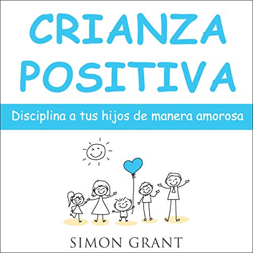 Crianza Positiva [Positive Parenting] by Simon Grant