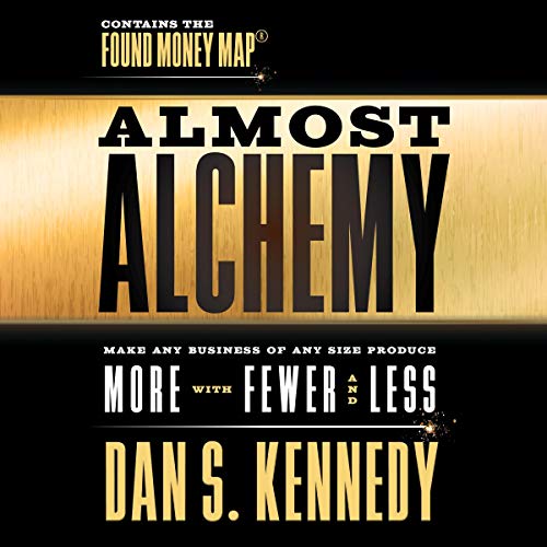 Almost Alchemy by Dan S. Kennedy