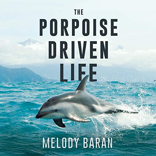 The Porpoise Driven Life by Melody Baran