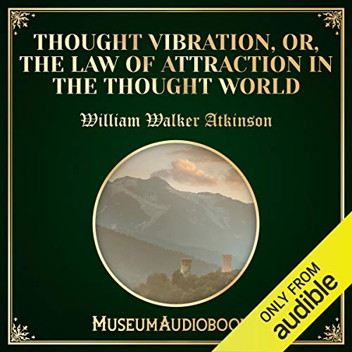 Thought Vibration, or, the Law of Attraction in the Thought World
