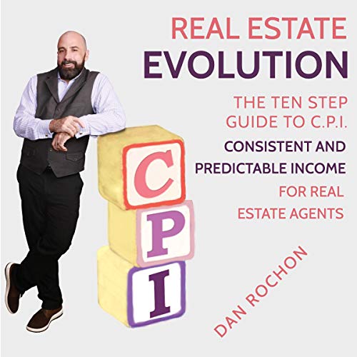 Real Estate Evolution: The Ten Step Guide to C.P.I. by Dan Rochon