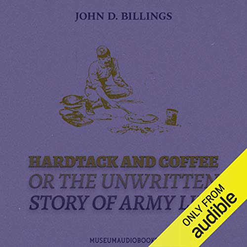 Hardtack and Coffee or The Unwritten Story of Army Life