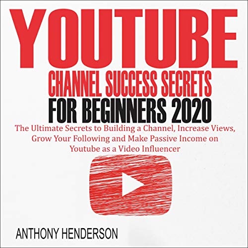 YouTube Channel Success Secrets for Beginners 2020 by Anthony Henderson