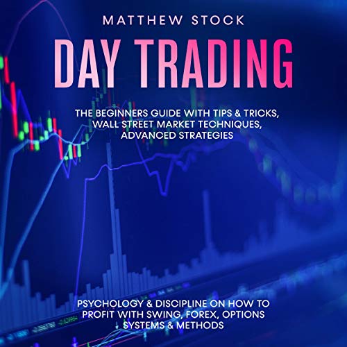 Day Trading: The Beginners Guide with Tips & Tricks, Wall Street Market Techniques, Advanced Strategies