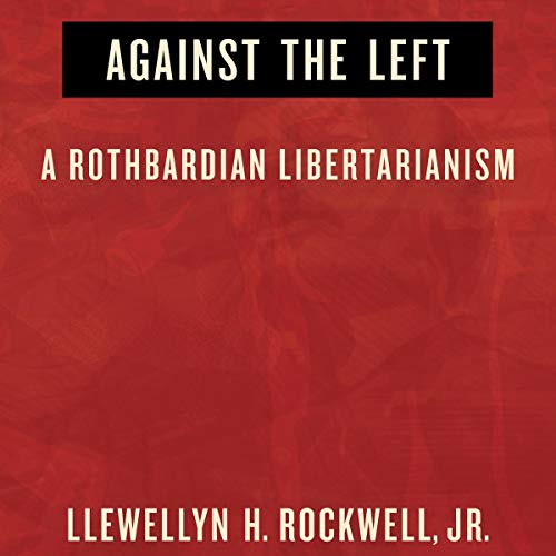 Against the Left by Llewellyn H. Rockwell Jr.