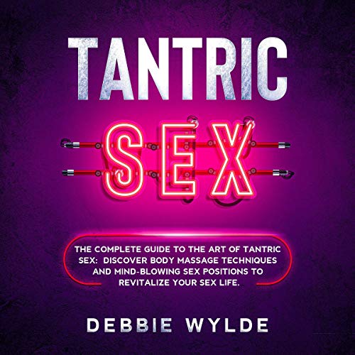 Tantric Sex: The Complete Guide to the Art of Tantric Sex by Debbie Wylde