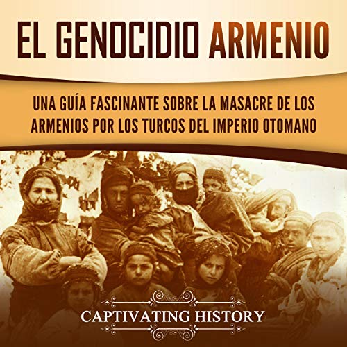 El Genocidio Armenio [The Armenian Genocide] by Captivating History