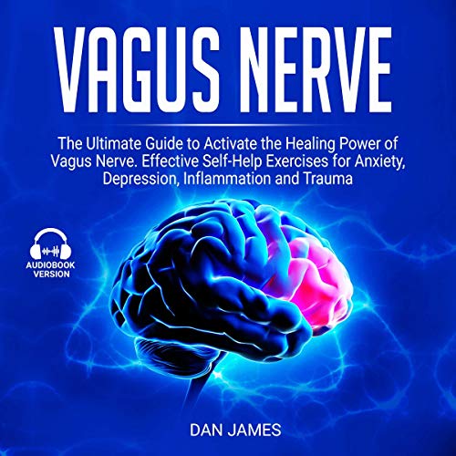 Vagus Nerve: The Ultimate Guide to Activate the Healing Power of Vagus Nerve