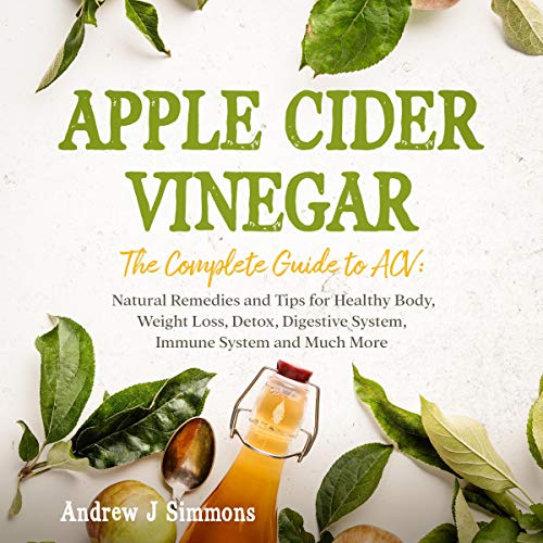 Apple Cider Vinegar: The Complete Guide to ACV