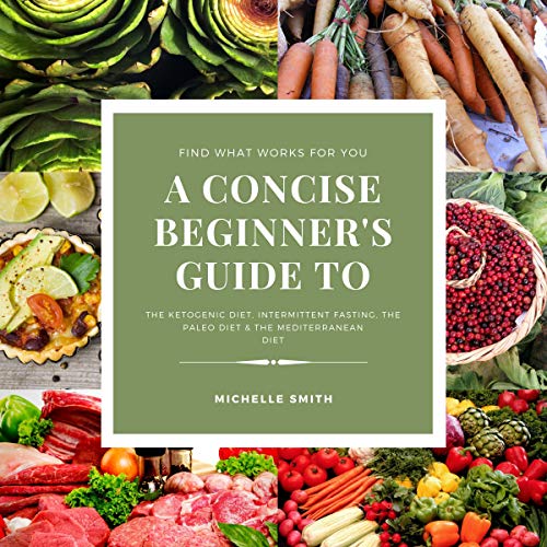 A Concise Beginner’s Guide to the Ketogenic Diet, Intermittent Fasting, the Paleo Diet & the Mediterranean Diet