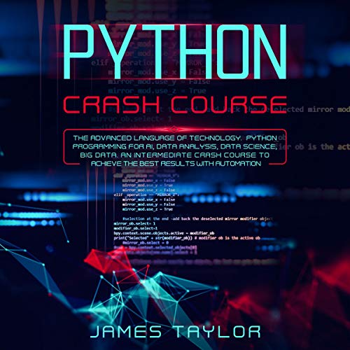 Python Crash Course: Programming for AI, Data Analysis, Data Science, Big Data by James Taylor