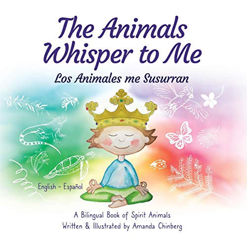 The Animals Whisper to Me: Los Animales Me Susurran by Amanda Chinberg