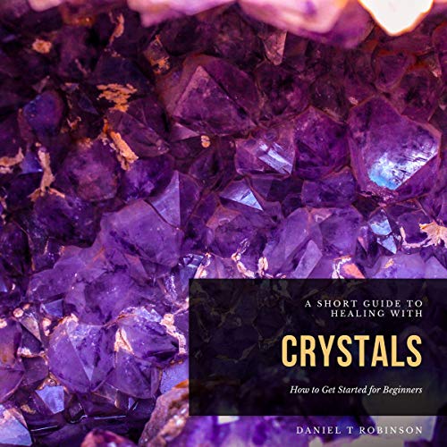 A Short Guide to Healing with Crystals by Daniel Robinson