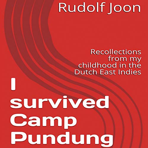 I Survived Camp Pundung: Recollections from My Childhood in the Dutch East Indies