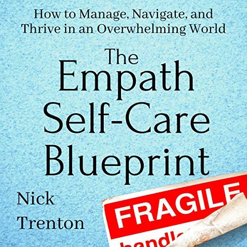 The Empath Self-Care Blueprint: How to Manage, Navigate, and Thrive in an Overwhelming World