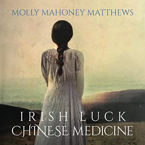 Irish Luck, Chinese Medicine by Molly Mahoney Matthews