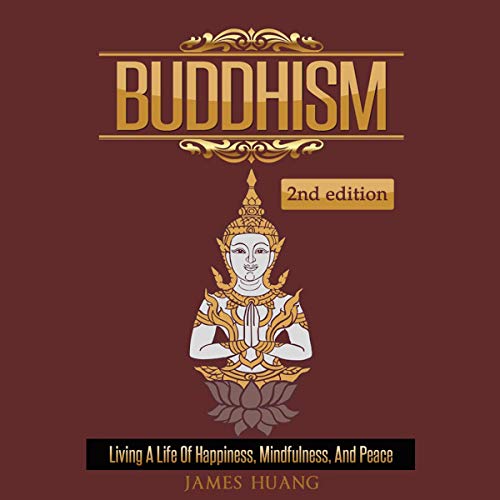 Buddhism: Living a Life of Happiness, Mindfulness & Peace by James Huang