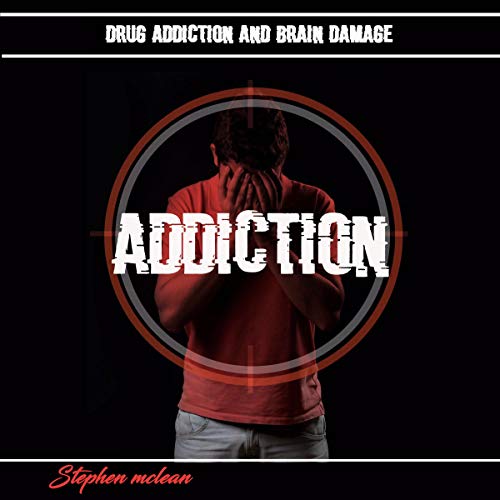 Drug Addiction and Brain Damage by Stephen McLean