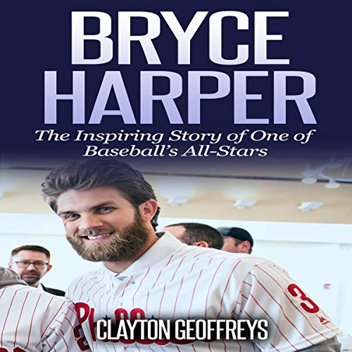 Bryce Harper: The Inspiring Story of One of Baseball’s All-Stars
