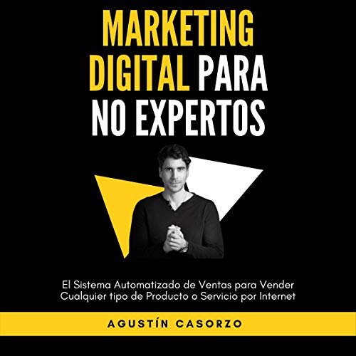 Marketing Digital Para No Expertos [Digital Marketing for Non-Experts] by Agustín Casorzo
