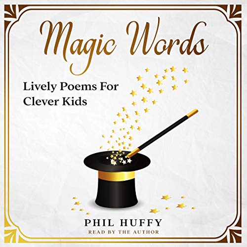 Magic Words: Lively Poems for Clever Kids by Phil Huffy