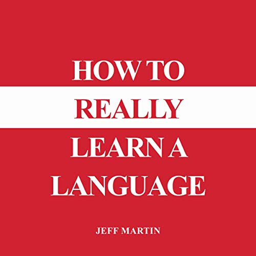 How to Really Learn a Language by Jeff Martin