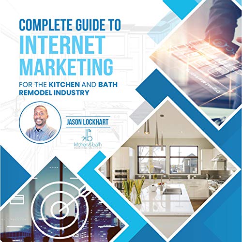 The Complete Guide to Internet Marketing for the Kitchen and Bath Industry by Jason Lockhart