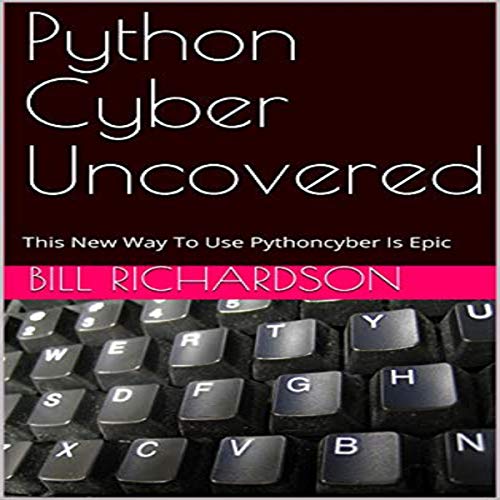 Python Cyber Uncovered: This New Way to Use Pythoncyber Is Epic by Bill Richardson