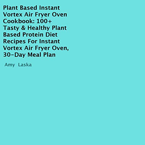 Plant Based Instant Vortex Air Fryer Oven Cookbook