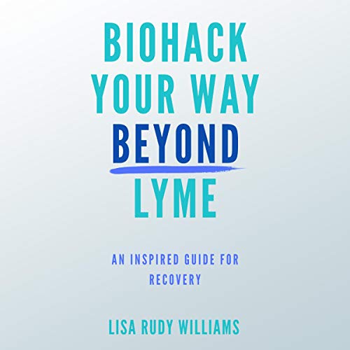 Biohack Your Way Beyond Lyme by Lisa Rudy Williams