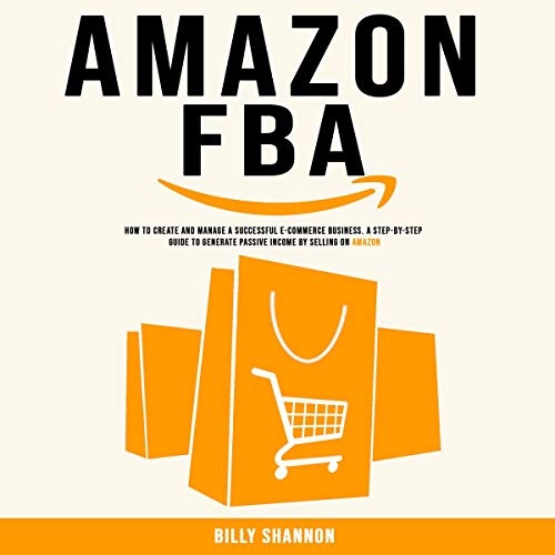 Amazon FBA: How to Create and Manage a Successful E-Commerce Business.