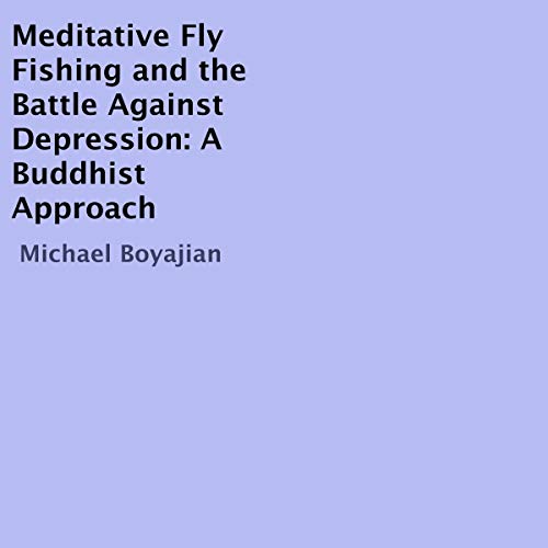 Meditative Fly Fishing and the Battle Against Depression: A Buddhist Approach