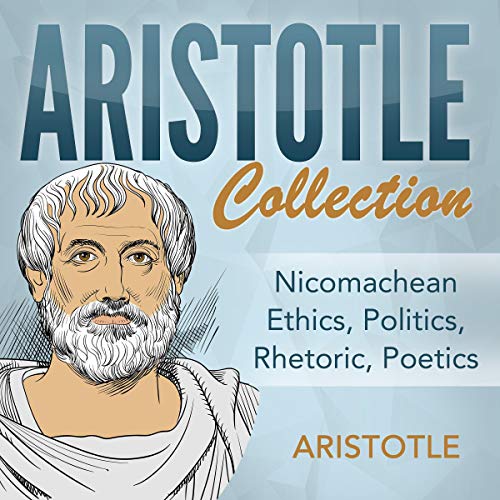 Aristotle Collection: Nicomachean Ethics, Politics, Rhetoric, Poetics