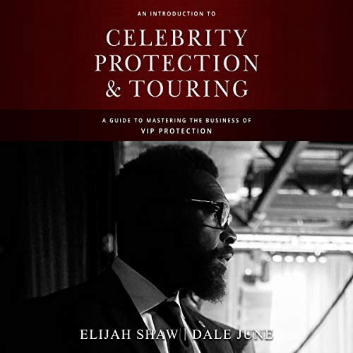 An Introduction to Celebrity Protection and Touring: A Guide to Mastering the Business of VIP Protection by Elijah Shaw