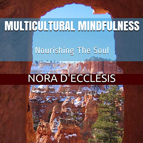 Multicultural Mindfulness: Nourishing The Soul by Nora D'Ecclesis