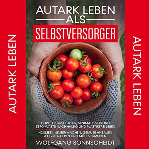 Autark leben als Selbstversorger by Wolfgang Sonnscheidt