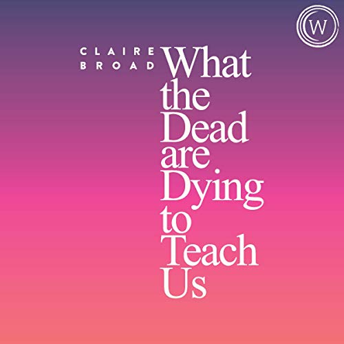 What the Dead Are Dying to Teach Us: Lessons Learned from the Afterlife