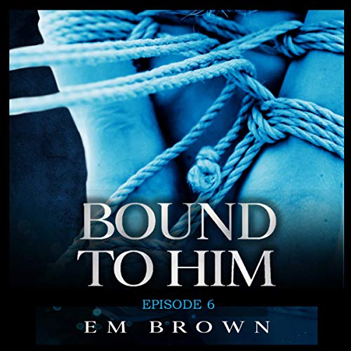 Bound to Him - Episode 6 (An International Billionaire Romance)