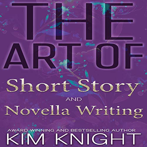 The Art of Short Story and Novella Writing by Kim Knight