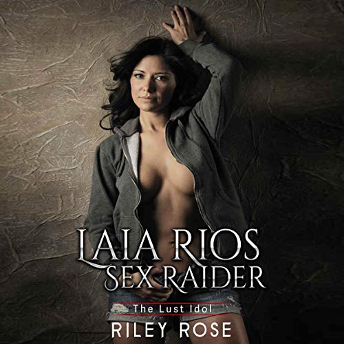 Laia Rios - Sex Raider: The Lust Idol by Riley Rose