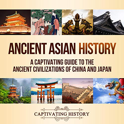 Ancient Asian History: A Captivating Guide to the Ancient Civilizations of China and Japan by Captivating History