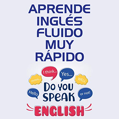 Aprende Inglés Fluido muy Rápido [Learn Fluent English Very Fast]