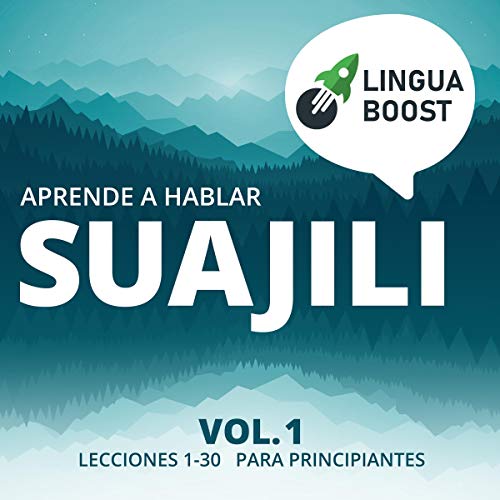 Aprende a hablar suajili: Vol 1. Lecciones 1-30. Para principiantes. [Learn to Speak Swahili: Vol 1. Lessons 1-30. for Starters.] by LinguaBoost