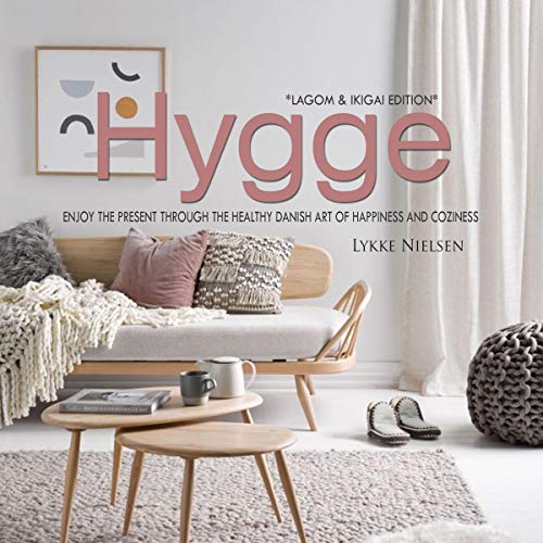 Hygge: Enjoy the Present Through the Healthy Danish Art of Happiness and Coziness