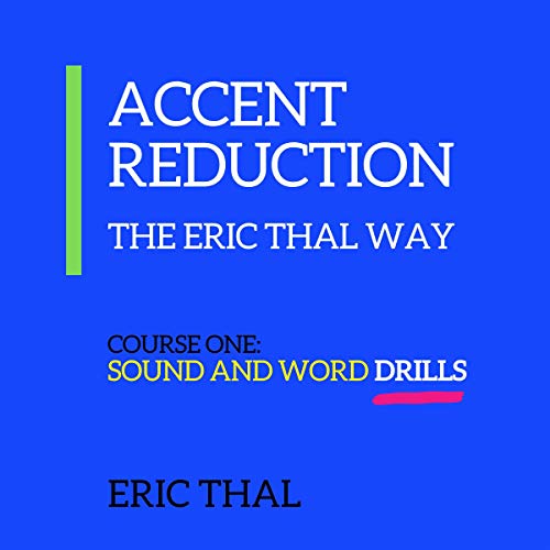 Accent Reduction - The Eric Thal Way: Course One: Sound and Word Drills