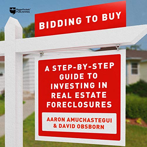 Bidding to Buy: A Step-by-Step Guide to Investing in Real Estate Foreclosures