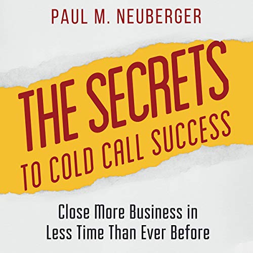 The Secrets to Cold Call Success by Paul M. Neuberger