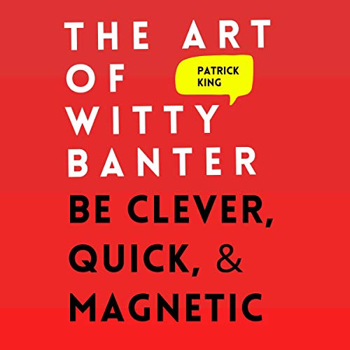 The Art of Witty Banter: Be Clever, Quick, & Magnetic (2nd Edition)